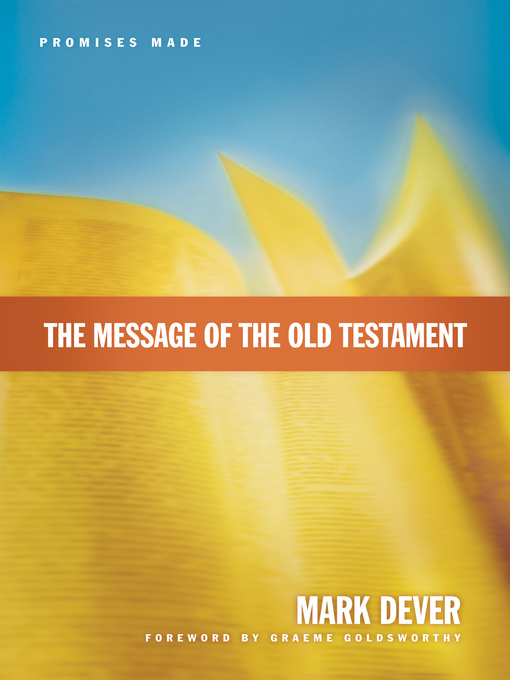 Title details for The Message of the Old Testament (Foreword by Graeme Goldsworthy) by Mark Dever - Available